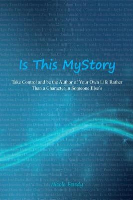 Is This My Story?: Take Control and Be the Author of Your Own Life Rather Than a Character in Someone Else's by Feledy, Nicole
