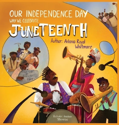 Our Independence Day: Why We Celebrate Juneteenth by Royal Whitmore, Antonia