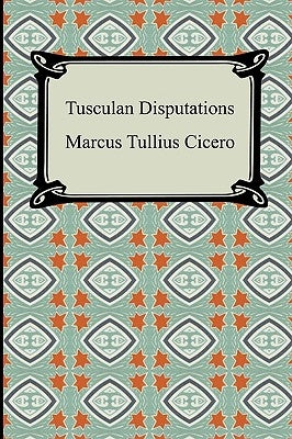 Tusculan Disputations by Cicero, Marcus Tullius