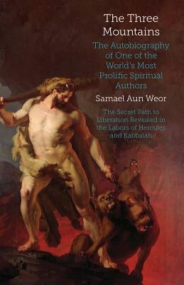 The Three Mountains: The Autobiography of One of the World's Most Prolific Spiritual Authors by Aun Weor, Samael