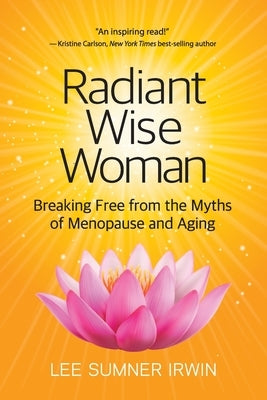 Radiant Wise Woman: Breaking Free from the Myths of Menopause and Aging by Irwin, Lee Sumner