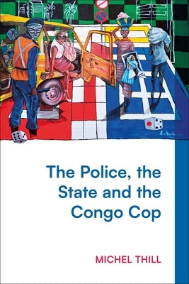 The Police, the State and the Congo Cop by Thill, Michel
