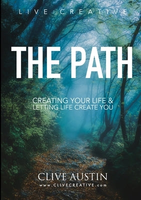The Path: Creating Your Life and Letting Life Create You by Austin, Clive