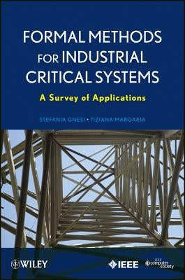 Formal Methods for Industrial Critical Systems: A Survey of Applications by Gnesi, Stefania