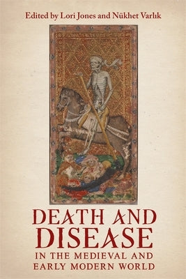 Death and Disease in the Medieval and Early Modern World: Perspectives from Across the Mediterranean and Beyond by Jones, Lori