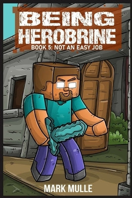 Being Herobrine Book 5: Not An Easy Job by Mulle, Mark
