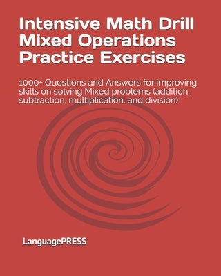 Intensive Math Drill Mixed Operations Practice Exercises: 1000+ Questions and Answers for improving skills on solving Mixed problems (addition, subtra by Languagepress
