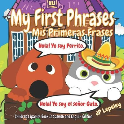 My First Phrases. MIS Primeras Frases: Children's Spanish Book in Spanish and English Edition by Lepeley, Jp