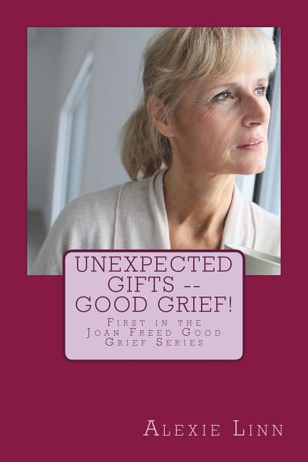 Unexpected Gifts -- Good Grief!: First in the Joan Freed Good Grief Series by Cowens, Marcella