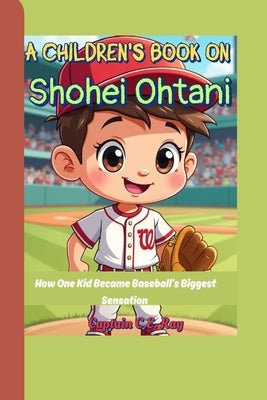 A Children's Book On Shohei Ohtani: How One Kid Became Baseball's Biggest Sensation by Ray, Captain C. E.