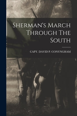 Sherman's March Through The South by Capt David P Conyngham