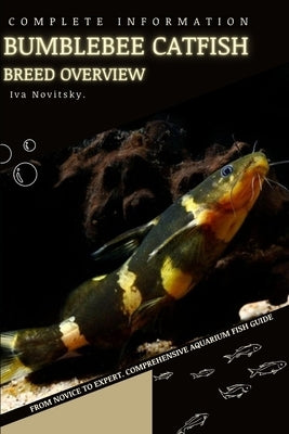 bumblebee catfish: From Novice to Expert. Comprehensive Aquarium Fish Guide by Novitsky, Iva