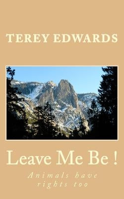 Leave Me Be!: Animals Have Rights Too by R. E., Rhonda