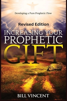 Increasing Your Prophetic Gift (Large Print Edition): Developing a Pure Prophetic Flow by Vincent, Bill