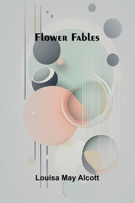 Flower Fables by May Alcott, Louisa