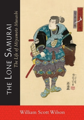 The Lone Samurai: The Life of Miyamoto Musashi by Wilson, William Scott