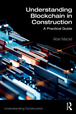 Understanding Blockchain in Construction: A Practical Guide by Maciel, Abel