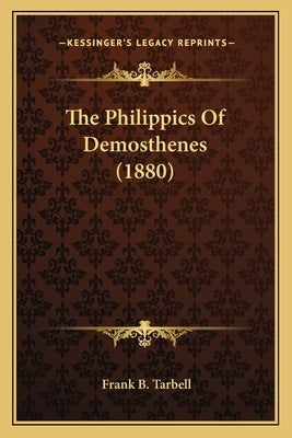 The Philippics Of Demosthenes (1880) by Tarbell, Frank B.