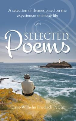 Selected Poems: A selection of rhymes based on the experiences of a long life by Peters, Ernst-Wilhelm Friedrich