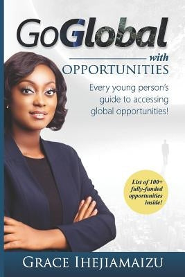 Go Global with Opportunities: Every Young Person's Guide to Accessing Global Opportunities! by Morah, Mirabelle