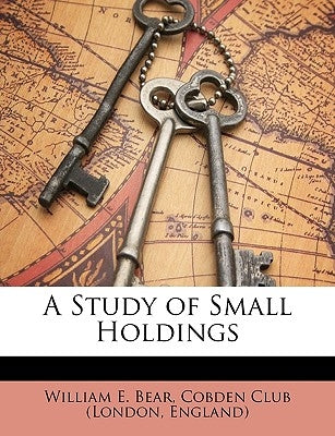 A Study of Small Holdings by Bear, William E.