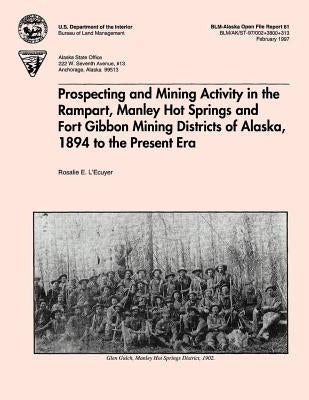 Prospecting and Mining Activity in the Rampart, Manley Hot Springs and Fort Gibbon Mining Districts of Alaska 1894 to the Present Era by L'Ecuyer