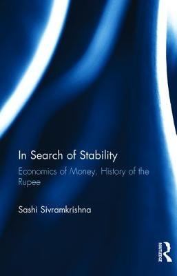 In Search of Stability: Economics of Money, History of the Rupee by Sivramkrishna, Sashi