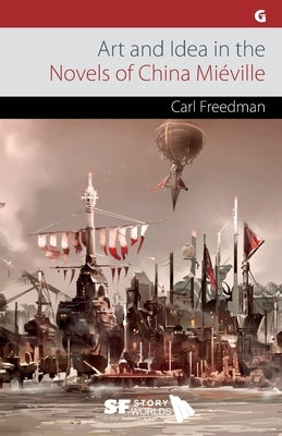 Art and Idea in the Novels of China Miéville by Freedman, Carl