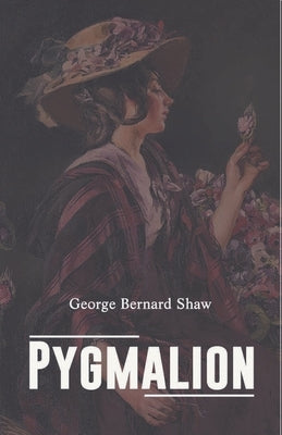 Pygmalion by Bernard, George Shaw