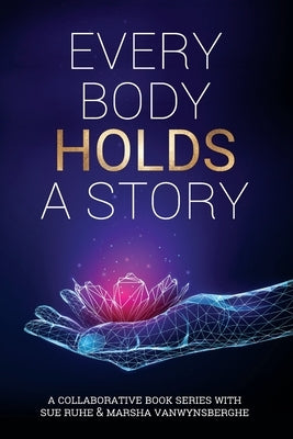 Every Body Holds A Story by Vanwynsberghe, Marsha L.