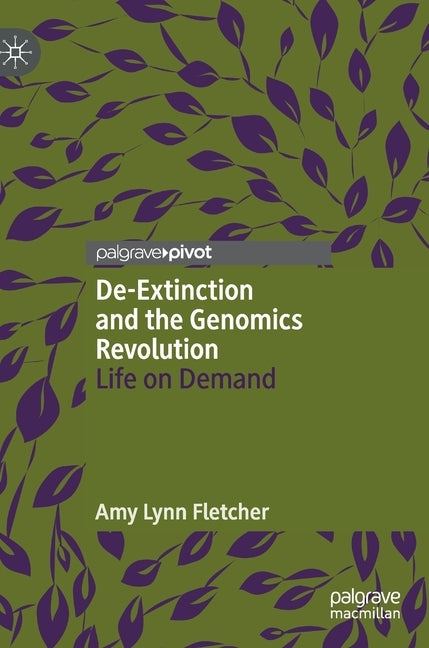 De-Extinction and the Genomics Revolution: Life on Demand by Fletcher, Amy Lynn