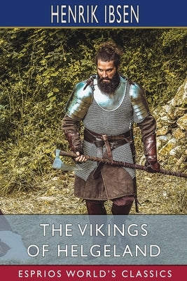 The Vikings of Helgeland (Esprios Classics): Translated by William Archer by Ibsen, Henrik