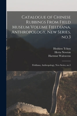 Catalogue of Chinese Rubbings From Field Museum Volume Fieldiana, Anthropology, new Series, no.3: Fieldiana, Anthropology, new series, no.3 by Walravens, Hartmut