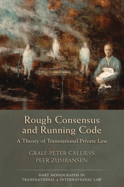 Rough Consensus and Running Code: A Theory of Transnational Private Law by Callies, Gralf-Peter