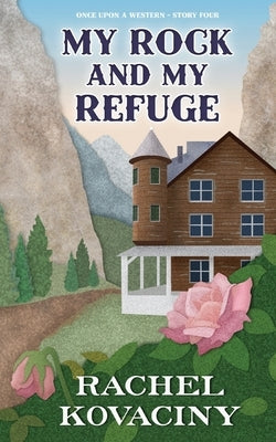 My Rock and My Refuge by Kovaciny, Rachel