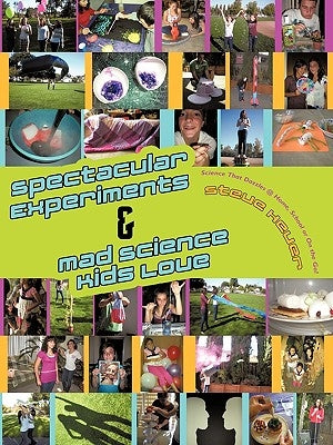 Spectacular Experiments & Mad Science Kids Love: Science That Dazzles @ Home, School or on the Go! by Heuer, Steve