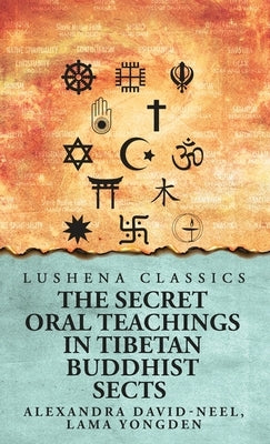 The Secret Oral Teachings in Tibetan Buddhist Sects by Alexandra David-Neel, Lama Yongden