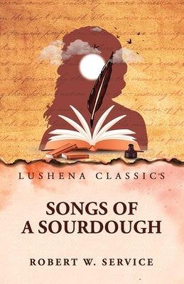 Songs of a Sourdough by Robert W Service