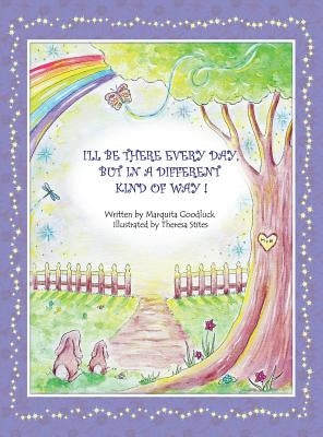 I'll Be There Everyday But In A Different Kind Of Way!: Heartwarming children's book that offers comfort and understanding to young readers who have e by Goodluck, Marquita