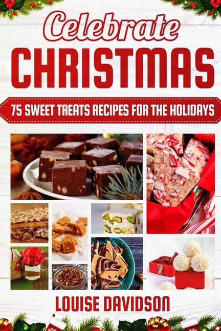 Celebrate Christmas 75 Sweet Treats Recipes for the Holidays: ***Black & White Edition*** Delicious and Easy recipes for making Fudges, Toffees, Britt by Davidson, Louise