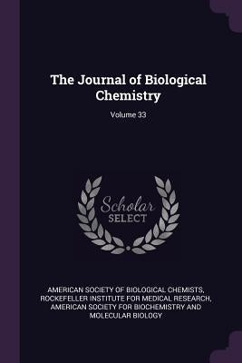 The Journal of Biological Chemistry; Volume 33 by American Society of Biological Chemists
