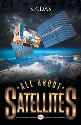 All about Satellites by Das, S. K.