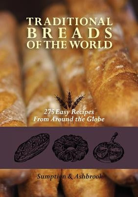 Traditional Breads of the World: 275 Easy Recipes from Around the Globe by Ashbrook, Lois Lintner
