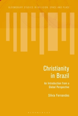 Christianity in Brazil: An Introduction from a Global Perspective by Fernandes, Sílvia
