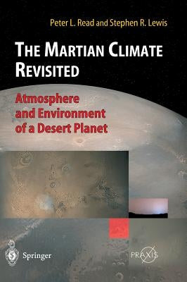 The Martian Climate Revisited: Atmosphere and Environment of a Desert Planet by Read, Peter L.