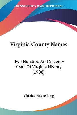 Virginia County Names: Two Hundred And Seventy Years Of Virginia History (1908) by Long, Charles Massie