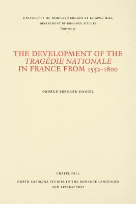 The Development of the Tragédie Nationale in France from 1552-1800 by Daniel, George Bernard