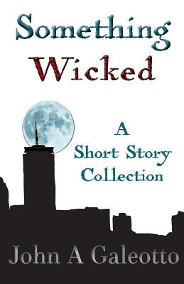 Something Wicked: A Short Story Collection by Galeotto, John a.