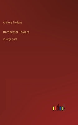 Barchester Towers: in large print by Trollope, Anthony