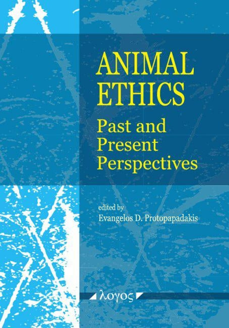 Animal Ethics: Past and Present Perspectives by Protopapadakis, Evangelos D.